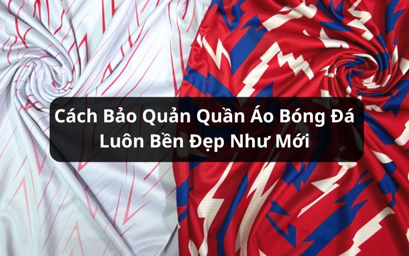 cách bảo quản quần áo bóng đá